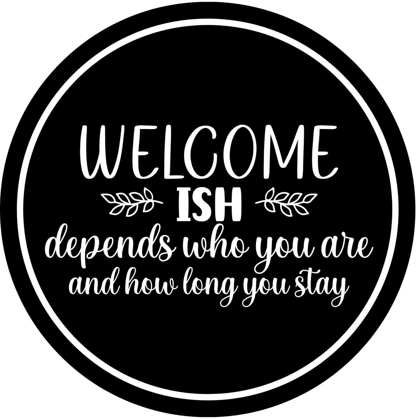 Welcome Ish Depends Who You Are Metal / Vinyl Sign - Made in USA