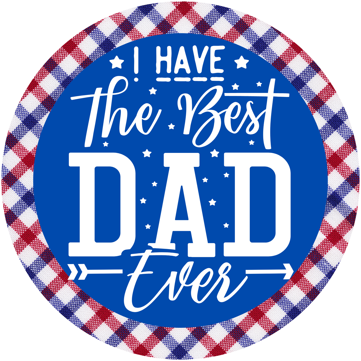 I Have The Best Dad Ever Father's Day Metal / Vinyl Sign - Made in USA