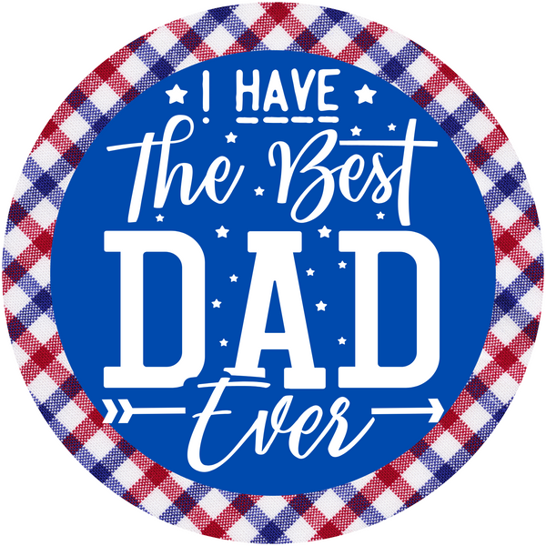 I Havethe Best Dad Ever Fathers Day Metal Sign - Made In USA