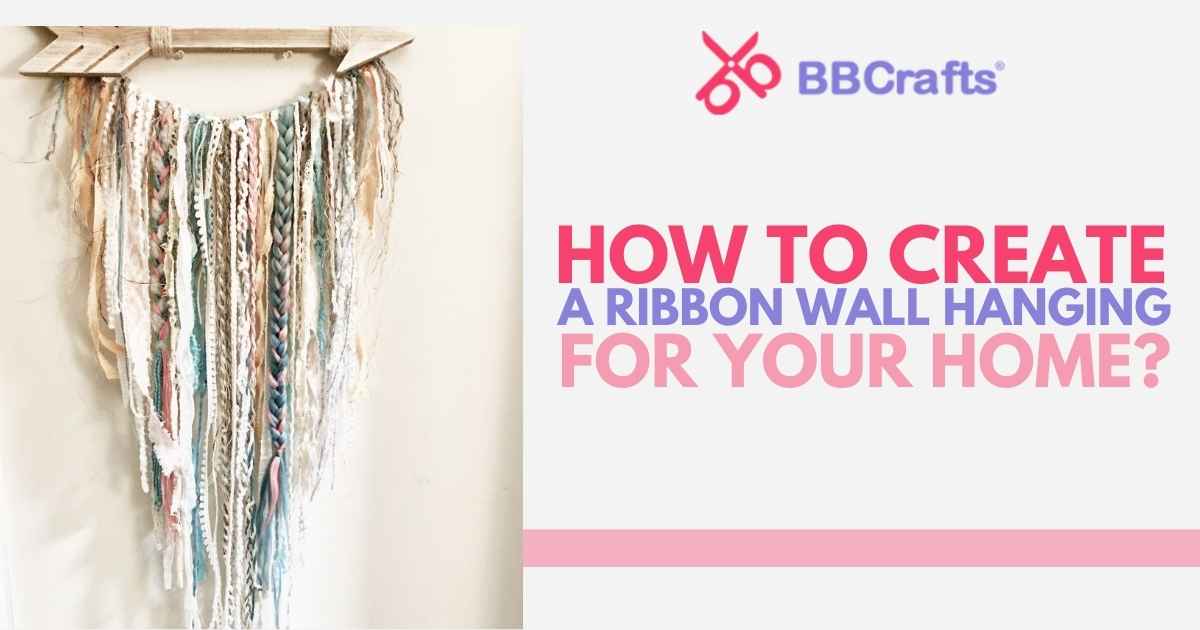 How to Create a Ribbon Wall Hanging for Your Home? – BBCrafts.com