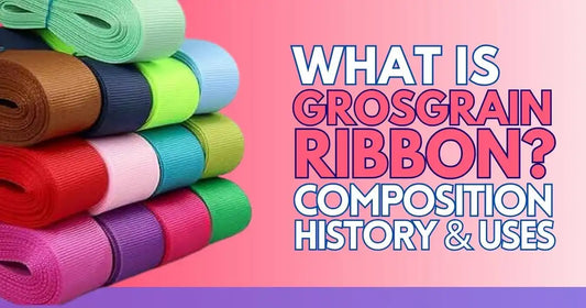 What is Grosgrain Ribbon? Composition, History, and Uses