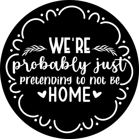 We'Re Probably Just Pretending To Not Be Home Metal / Vinyl Sign - Made in USA
