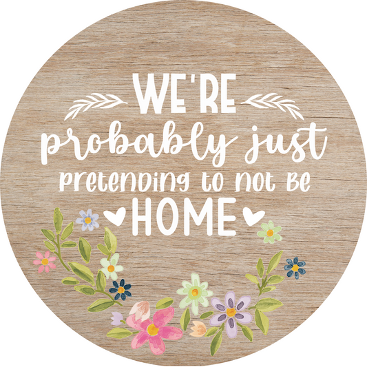 We'Re Probably Just Pretending To Not Be Home Metal / Vinyl Sign - Made in USA