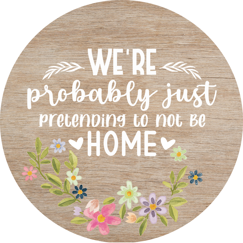 We'Re Probably just Pretenning To Not Be Home Metal Sign - Made In USA