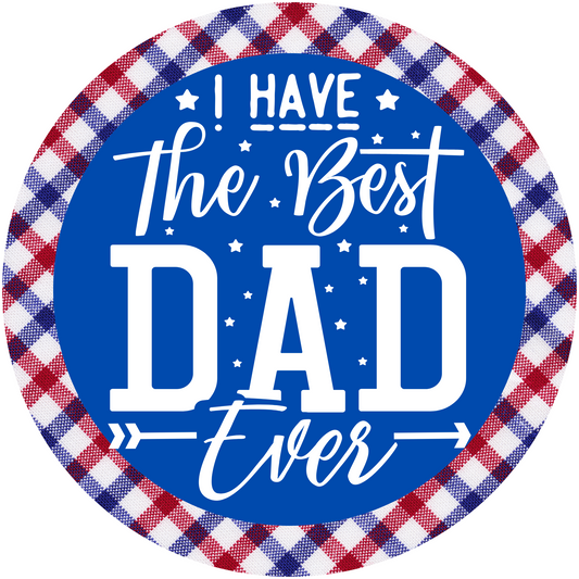 I Have The Best Dad Ever Father's Day Metal / Vinyl Sign - Made in USA